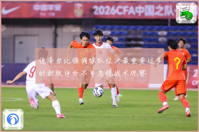 德泽尔比强调球队位次最重要过多的积极评价不可忽视战术观察