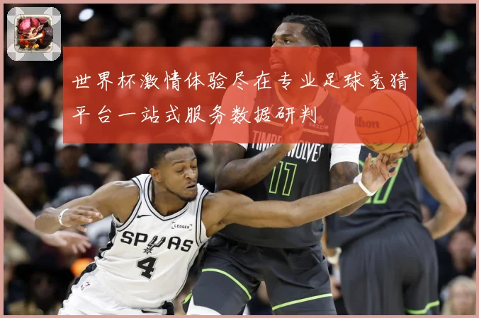 世界杯激情体验尽在专业足球竞猜平台一站式服务数据研判